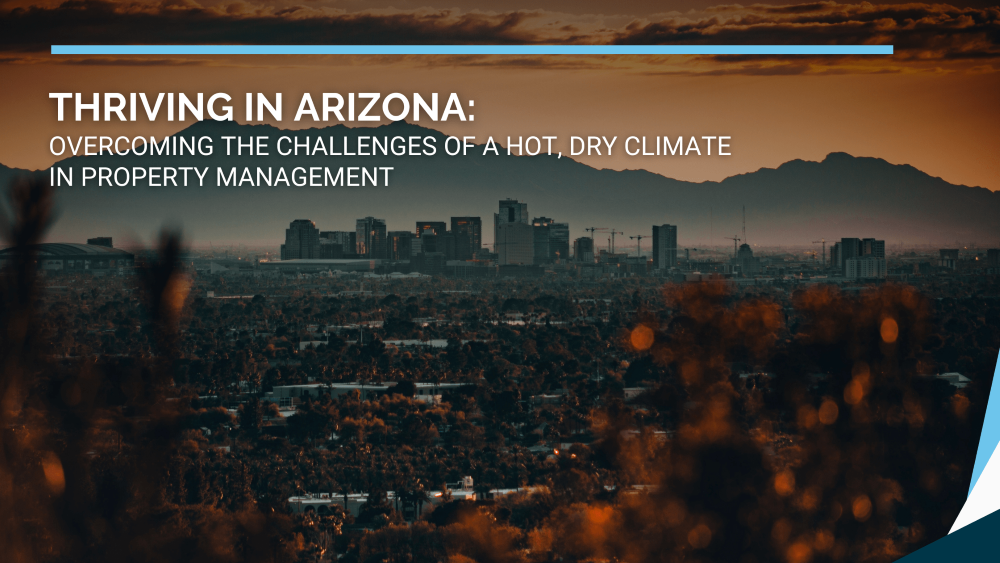 Thriving in Arizona: Overcoming the Challenges of a Hot, Dry Climate in Property Management